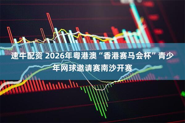 速牛配资 2026年粤港澳“香港赛马会杯”青少年网球邀请赛南沙开赛