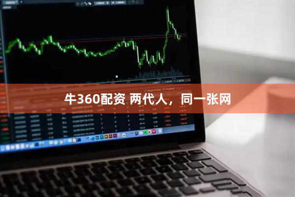牛360配资 两代人，同一张网